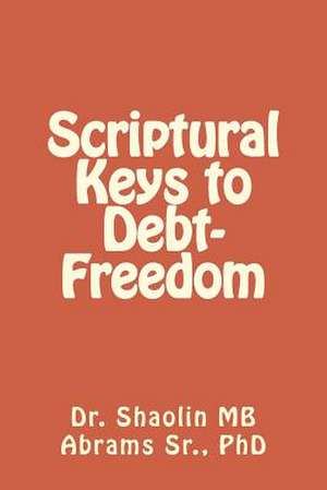 Scriptural Keys to Debt-Freedom de Dr Shaolin Mb Abrams Sr