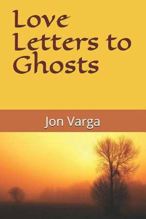 Love Letters to Ghosts de Jon Varga