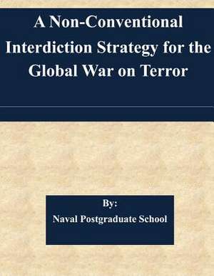 A Non-Conventional Interdiction Strategy for the Global War on Terror de Naval Postgraduate School