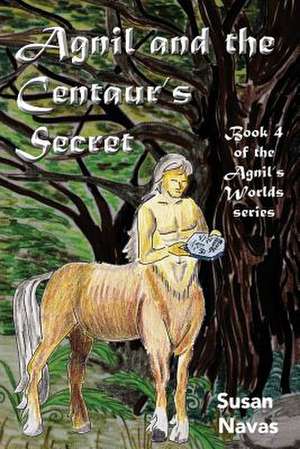 Agnil and the Centaur's Secret de Susan Navas