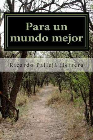 Para Un Mundo Mejor de Ricardo Palleja Herrera