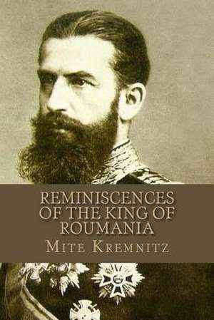 Reminiscences of the King of Roumania de MS Mite Kremnitz