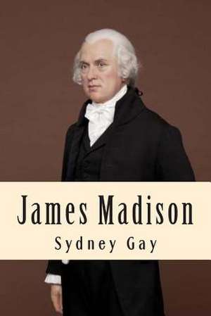 James Madison de MR Sydney Howard Gay