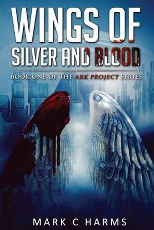 Wings of Silver and Blood de Mark C. Harms