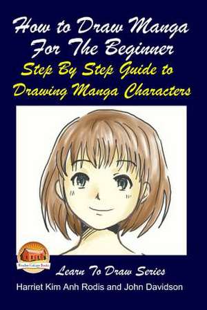 How to Draw Manga for the Beginner - Step by Step Guide to Drawing Manga Characters de Harriet Kim Anh Rodis