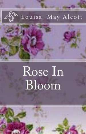 Rose in Bloom de Louisa May Alcott