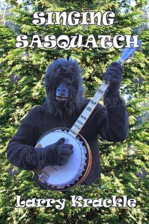 Singing Sasquatch de Larry Krackle