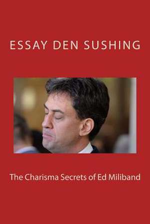 The Charisma Secrets of Ed Milliband de Essay Den Sushing