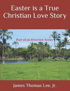 Easter Is a True Christian Love Story de MR James Thomas Lee Jr