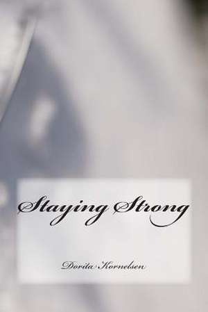 Staying Strong de Dorita Lynn Kornelsen