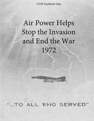 Air Power Helps Stop the Invasion and End the War 1972 de Office of Air Force History and U. S. Air