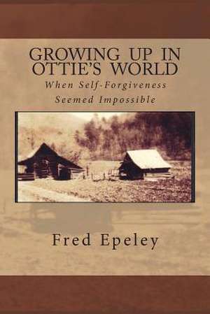 Growing Up in Ottie's World de MR Fred Eli Epeley