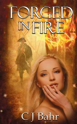 Forged in Fire de C J Bahr