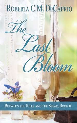 The Last Bloom de Roberta C. M. Decaprio