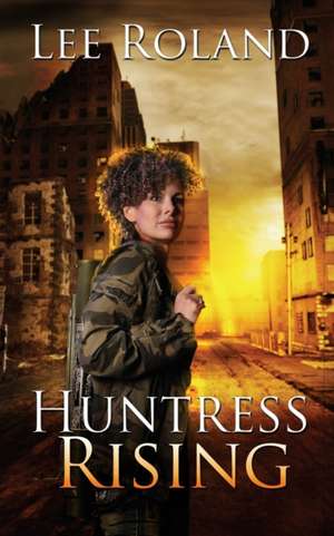 Huntress Rising de Lee Roland