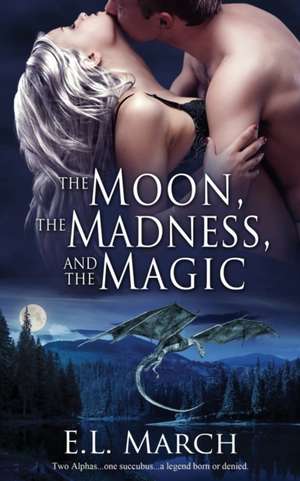 The Moon, the Madness, and the Magic de E. L. March