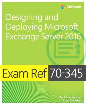 Exam Ref 70-345 Designing and Deploying Microsoft Exchange Server 2016: Using Windows 10 Iot Core and Azure Iot Suite de Brian Reid