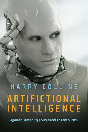 Artifictional Intelligence – Against Humanity′s Surrender to Computers de H Collins