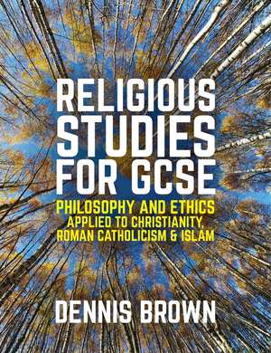 Religious Studies for GCSE, Philosophy and Ethics applied to Christianity, Roman Catholicism and Islam de D Brown