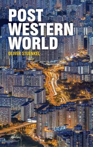 Post–Western World – How Emerging Powers Are Remaking Global Order de O Stuenkel