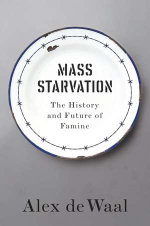 Mass Starvation – The History and Future of Famine de A de Waal