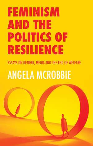 Feminism and the Politics of ′Resilience′– Essays on Gender, Media and the End of Welfare de McRobbie