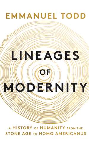 Lineages of Modernity – A History of Humanity from the Stone Age to Homo Americanus de Todd