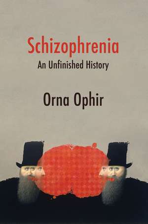 Schizophrenia: An Unfinished History de Orna Ophir