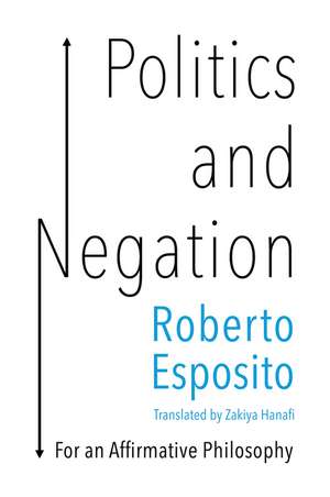 Politics and Negation – For an Affirmative Philosophy de Esposito