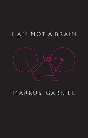 I Am Not a Brain de Markus Gabriel