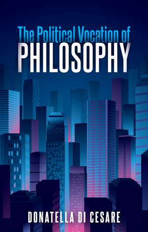 The Political Vocation of Philosophy de D Di Cesare