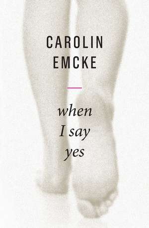 When I Say Yes de Carolin Emcke