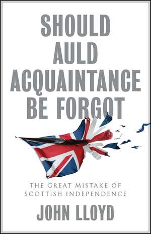 Should Auld Acquaintance Be Forgot – The Great Mistake of Scottish Independence de J Lloyd