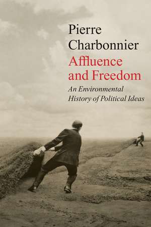 Affluence and Freedom – An Environmental History of Political Ideas de Charbonnier