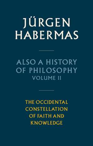 Also a History of Philosophy: The Occidental Constellation of Faith and Knowledge de J&uuml;rgen Habermas