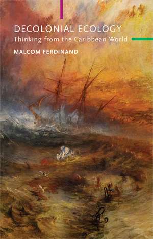 Decolonial Ecology: Thinking from the Caribbean World de M Ferdinand