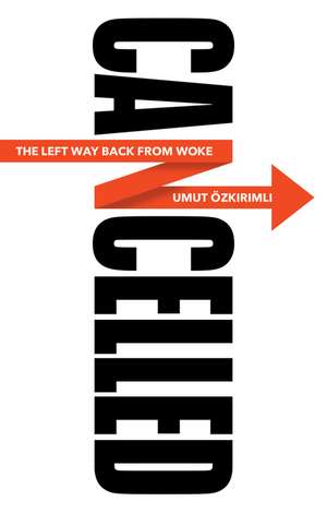 Cancelled – The Left Way Back from Woke de U Ozkirimli