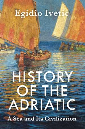 History of the Adriatic: A Sea and Its Civilizatio n Cloth de E Ivetic