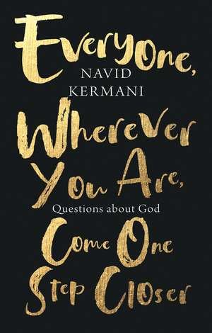 Everyone, Wherever You Are, Come One Step Closer – Questions about God de N Kermani