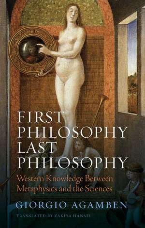 First Philosophy Last Philosophy – Western Knowled ge between Metaphysics and the Sciences de Agamben