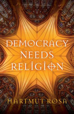 Democracy Needs Religion de Hartmut Rosa