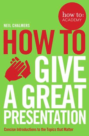 How To Give A Great Presentation de Neil Chalmers