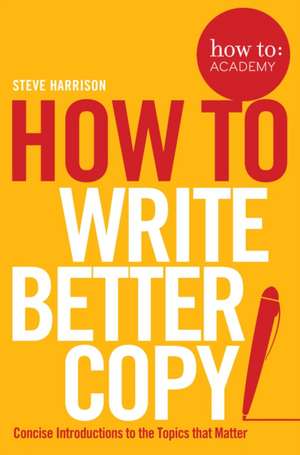 How To Write Better Copy de Steve Harrison