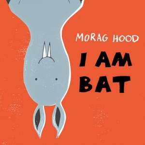 I Am Bat de Morag Hood