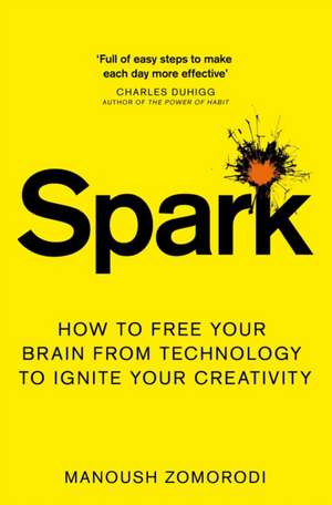 Spark: How to free your brain from technology to ignite your creativity de Manoush Zomorodi