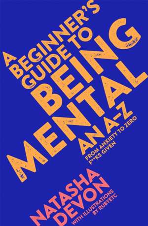 A Beginner's Guide to Being Mental: An A-Z de Natasha Devon