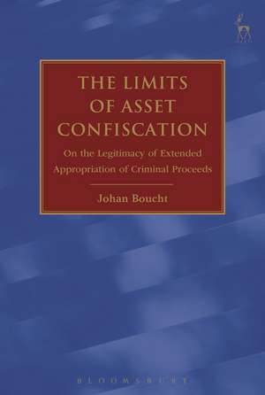 The Limits of Asset Confiscation: On the Legitimacy of Extended Appropriation of Criminal Proceeds de Dr Johan Boucht