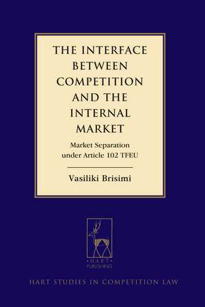 The Interface between Competition and the Internal Market: Market Separation under Article 102 TFEU de Vasiliki Brisimi