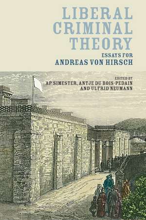 Liberal Criminal Theory: Essays for Andreas von Hirsch de Professor A P Simester