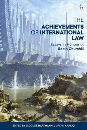 The Achievements of International Law: Essays in Honour of Robin Churchill de Dr Jacques Hartmann